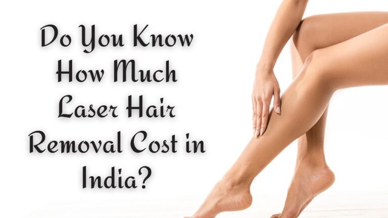 Do You Know How Much Laser Hair Removal Cost in India?