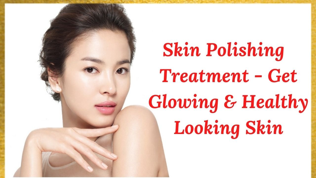 What Is Skin Polishing Treatment? Procedure, Benefits & Cost