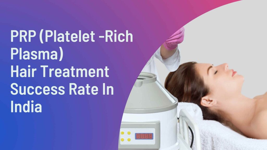 PRP (Platelet -Rich Plasma) Hair Treatment Success Rate In India