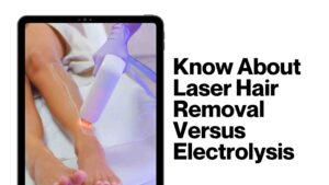 Laser Hair Removal Vs Electrolysis