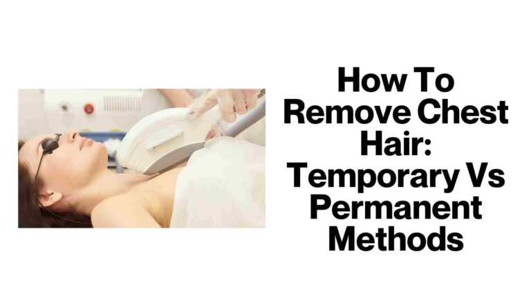 How To Remove Chest Hair: Temporary Vs Permanent Methods