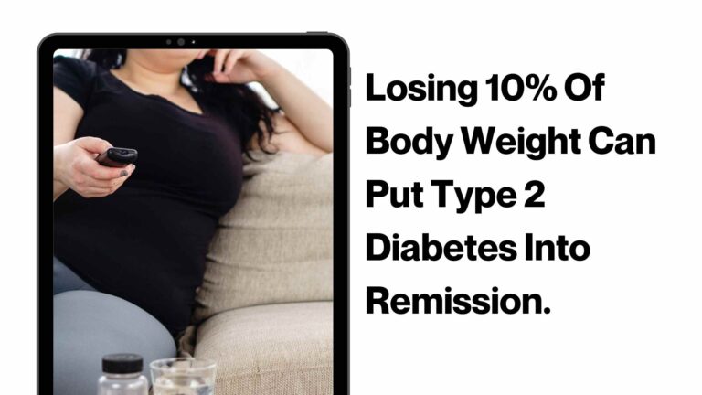 Losing 10% Of Body Weight Can Put Type 2 Diabetes Into Remission.